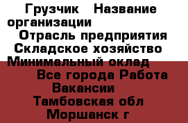 Грузчик › Название организации ­ Fusion Service › Отрасль предприятия ­ Складское хозяйство › Минимальный оклад ­ 17 600 - Все города Работа » Вакансии   . Тамбовская обл.,Моршанск г.